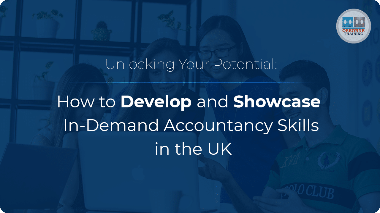 Unlocking Your Potential: How to Develop and Showcase In-Demand Accountancy Skills in the UK
